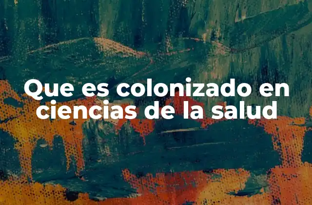 Que es Colonizado en Ciencias de la Salud