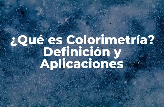 ¿qué es Colorimetría? Definición y Aplicaciones