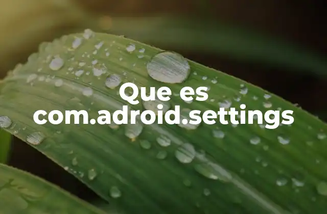 Que es Com.adroid.settings