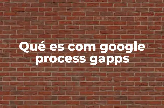 Qué es Com Google Process Gapps