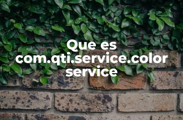Que es Com.qti.service.color Service