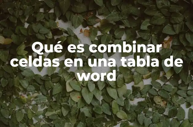 Qué es Combinar Celdas en una Tabla de Word