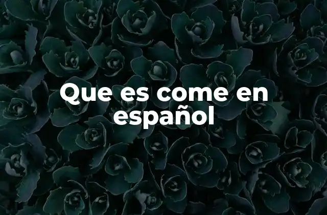 Que es Come en Español