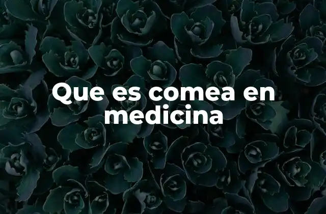 Que es Comea en Medicina