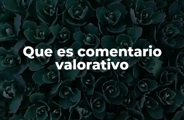 La importancia de los comentarios valorativos en la sociedad moderna