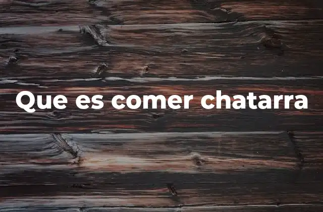 Que es Comer Chatarra