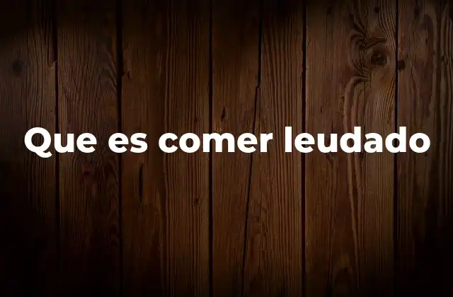 Que es Comer Leudado