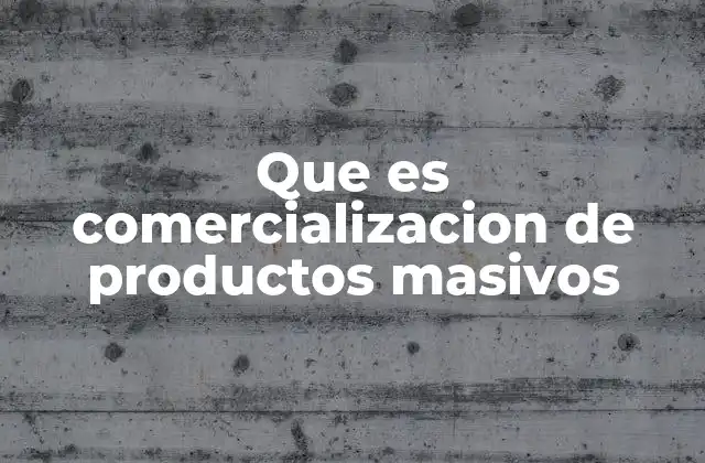 Que es Comercializacion de Productos Masivos
