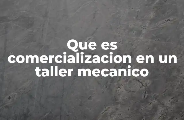 Que es Comercializacion en un Taller Mecanico