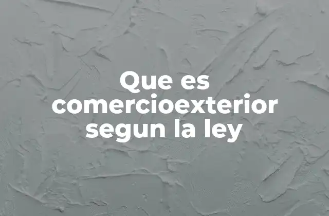 Que es Comercioexterior Segun la Ley
