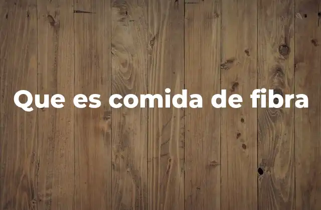 Que es Comida de Fibra