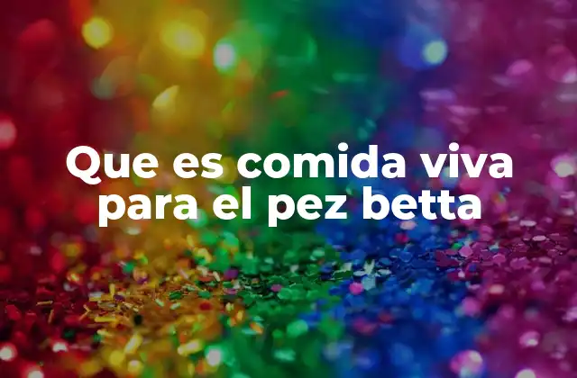 Que es Comida Viva para el Pez Betta