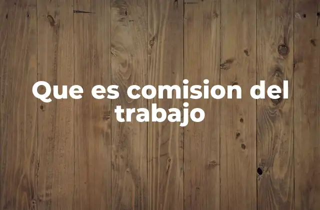 Que es Comision Del Trabajo