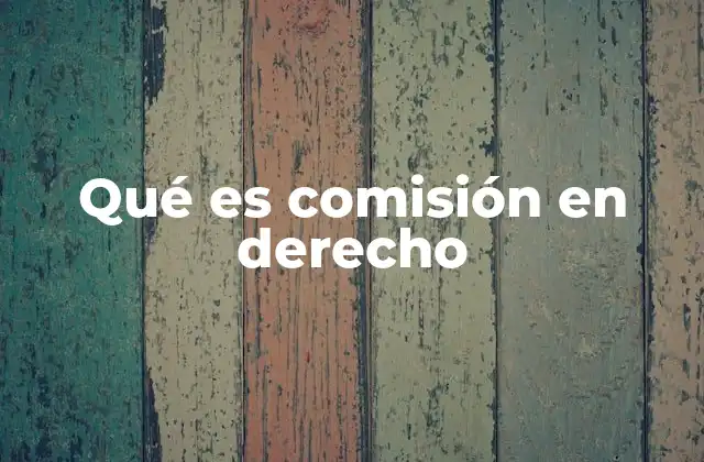 Qué es Comisión en Derecho