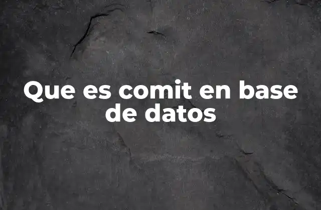 Que es Comit en Base de Datos