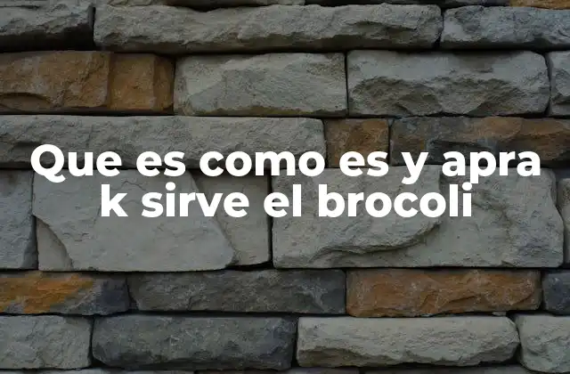 Características físicas y organolépticas del brócoli