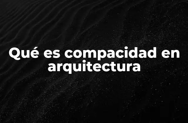 Qué es Compacidad en Arquitectura