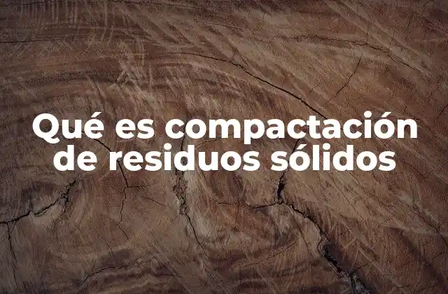 Qué es Compactación de Residuos Sólidos