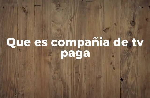 Que es Compañia de Tv Paga