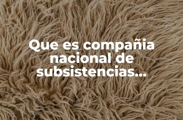 Que es Compañia Nacional de Subsistencias Populares