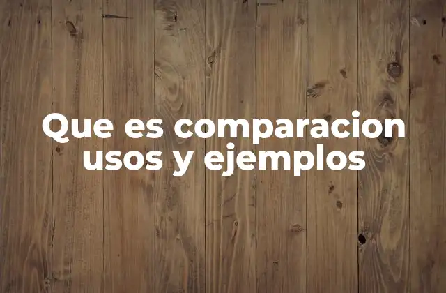 Que es Comparacion Usos y Ejemplos 2 El poder de contrastar ideas para comprender mejor