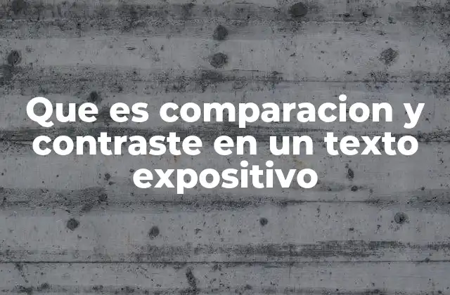 Que es Comparacion y Contraste en un Texto Expositivo