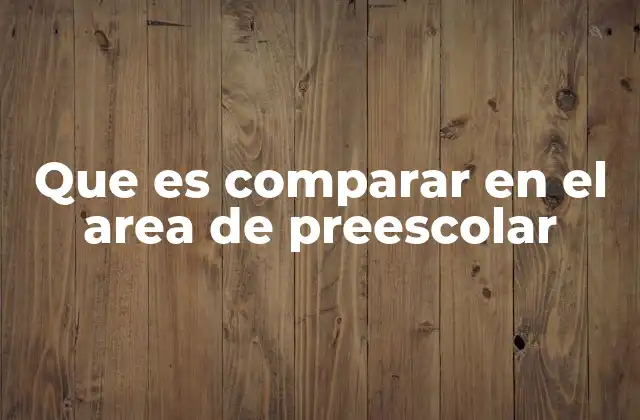 Que es Comparar en el Area de Preescolar