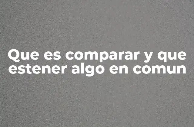 Que es Comparar y que Estener Algo en Comun