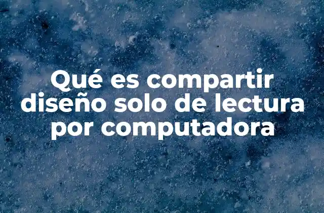Qué es Compartir Diseño Solo de Lectura por Computadora
