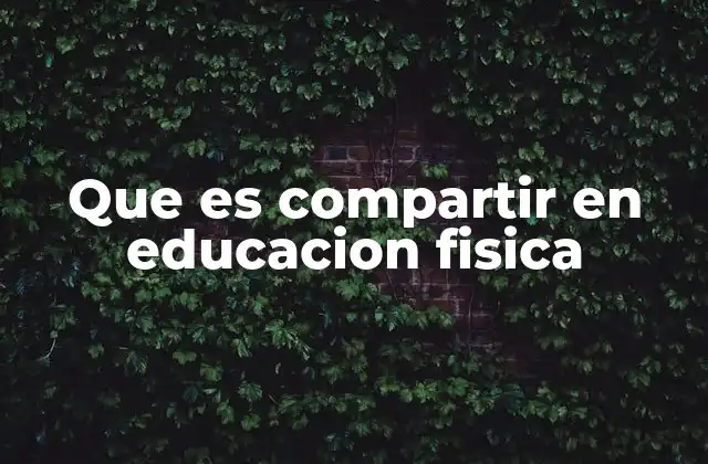 Que es Compartir en Educacion Fisica