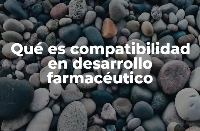 Qué es Compatibilidad en Desarrollo Farmacéutico