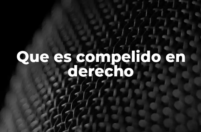 Que es Compelido en Derecho