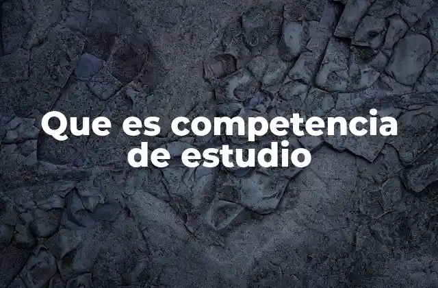 Que es Competencia de Estudio