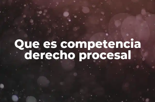 Que es Competencia Derecho Procesal