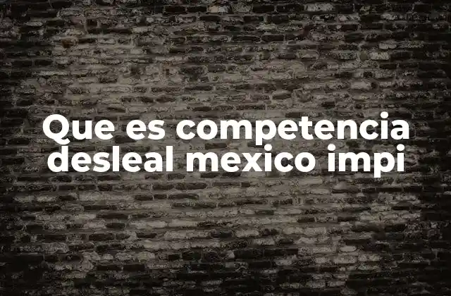 Que es Competencia Desleal Mexico Impi
