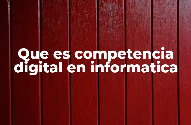 Que es Competencia Digital en Informatica