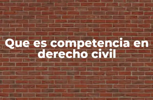 Que es Competencia en Derecho Civil