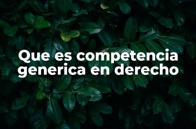 Que es Competencia Generica en Derecho