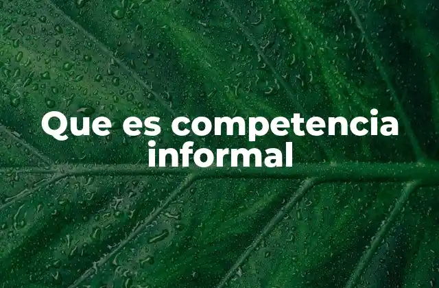 Que es Competencia Informal 2 La competencia informal en el entorno laboral