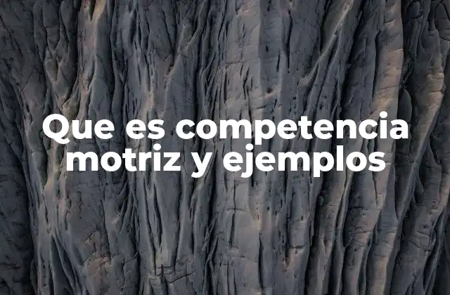 Que es Competencia Motriz y Ejemplos