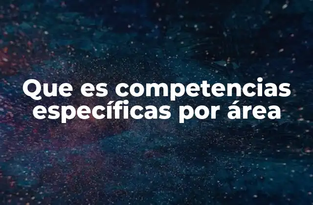 Que es Competencias Específicas por Área