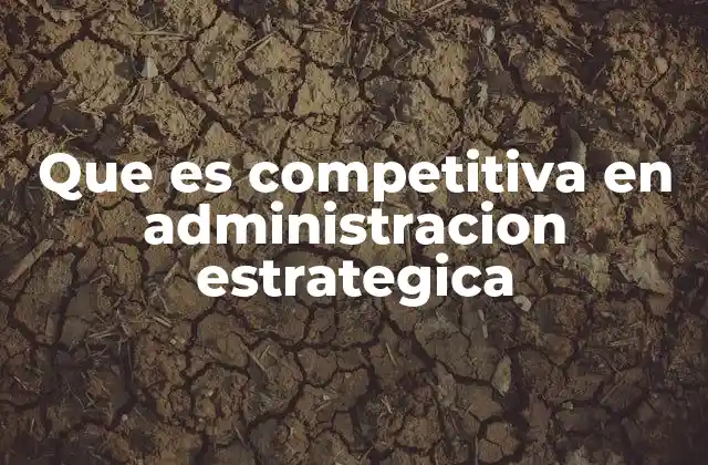 Que es Competitiva en Administracion Estrategica