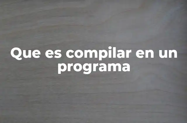 Que es Compilar en un Programa