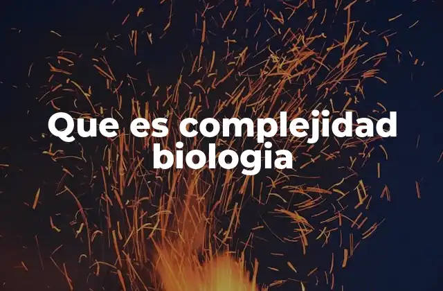 Que es Complejidad Biologia