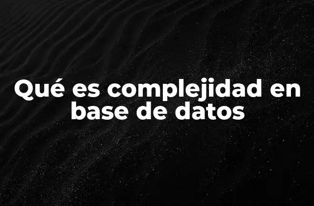 Qué es Complejidad en Base de Datos