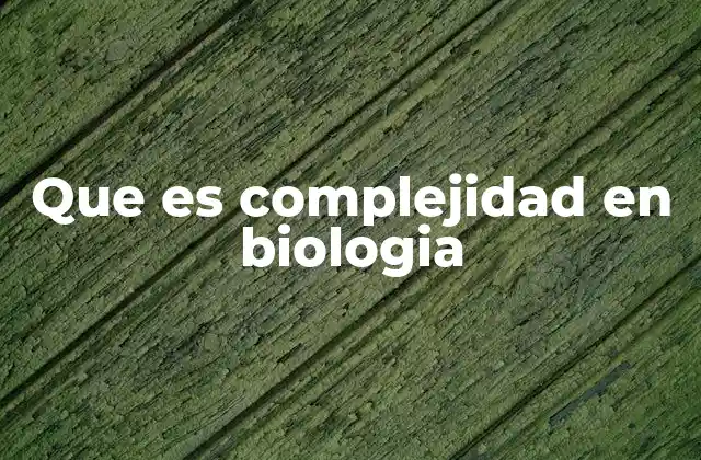 Que es Complejidad en Biologia