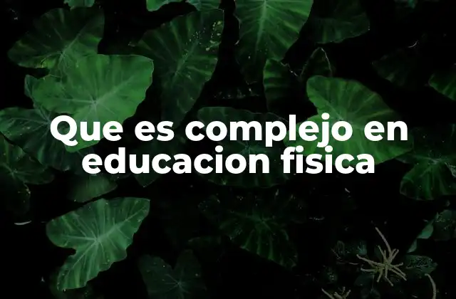 Que es Complejo en Educacion Fisica 2 La complejidad como desafío en el aula de educación física
