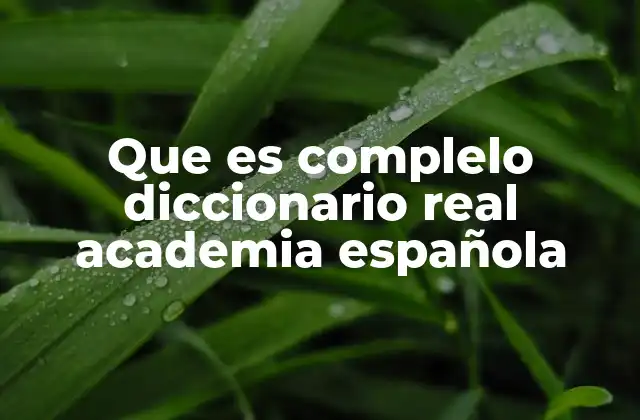 Que es Complelo Diccionario Real Academia Española
