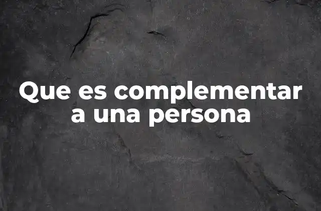 Que es Complementar a una Persona