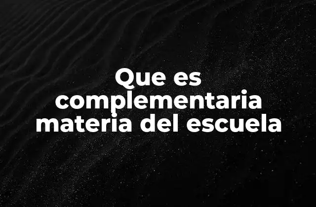 Que es Complementaria Materia Del Escuela